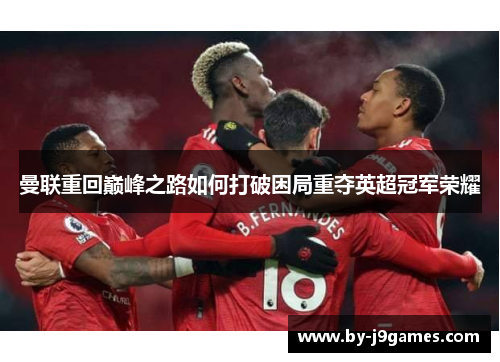 曼联重回巅峰之路如何打破困局重夺英超冠军荣耀
