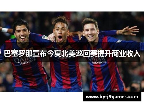 巴塞罗那宣布今夏北美巡回赛提升商业收入