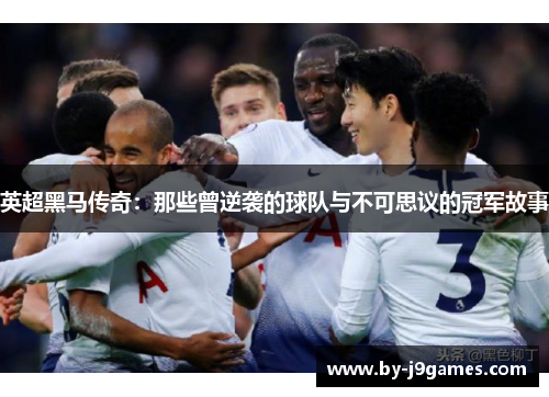 英超黑马传奇：那些曾逆袭的球队与不可思议的冠军故事