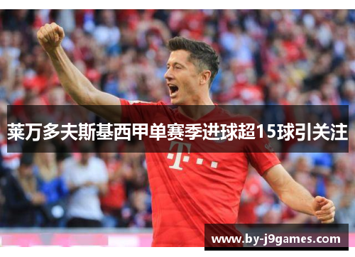 莱万多夫斯基西甲单赛季进球超15球引关注